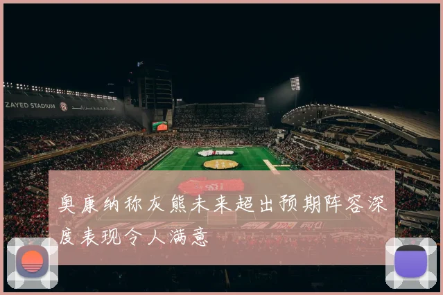 奥康纳称灰熊未来超出预期阵容深度表现令人满意